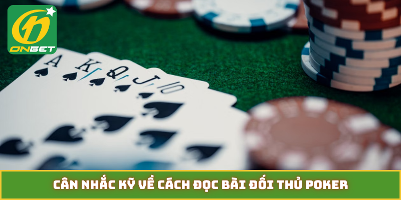 Cân nhắc kỹ về cách đọc bài đối thủ poker
