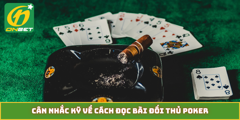 Cân nhắc kỹ về cách đọc bài đối thủ poker