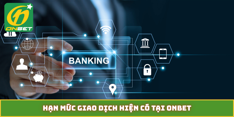 Hạn mức giao dịch hiện có tại ONBET