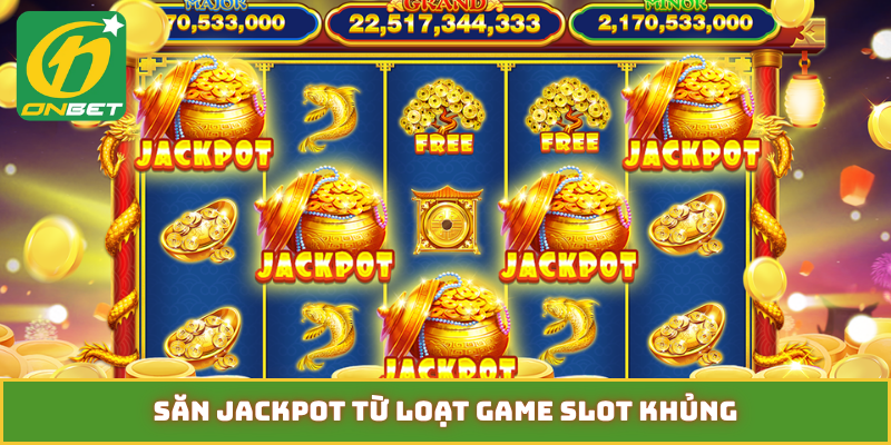 Săn jackpot từ loạt game slot khủng