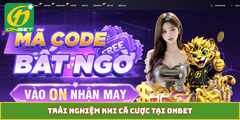 Trải nghiệm khi cá cược tại ONBET